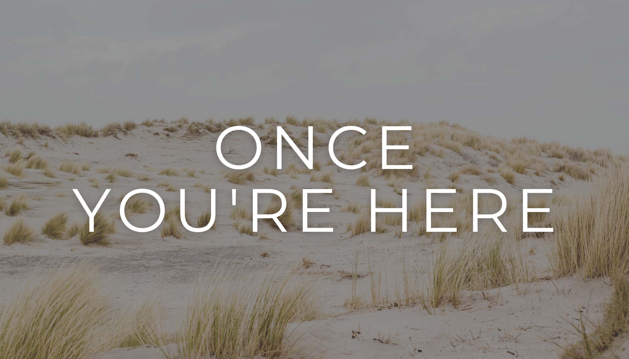once you're here